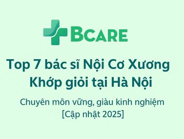 Top 7 Bác sĩ Nội Cơ Xương Khớp giỏi tại Hà Nội [Cập nhật 2025] – Chuyên môn vững, giàu kinh nghiệm